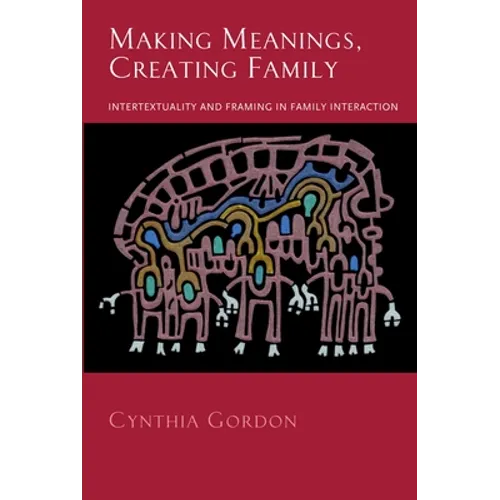 Making Meanings, Creating Family: Intertextuality and Framing in Family Interaction - Paperback