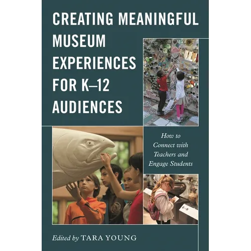 Creating Meaningful Museum Experiences for K-12 Audiences: How to Connect with Teachers and Engage Students