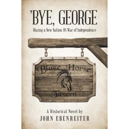 'Bye, George: Blazing a New Nation: US War of Independence - Paperback