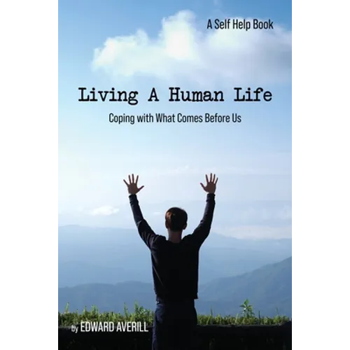 Living a Human Life: Coping with What Comes Before Us - Paperback
