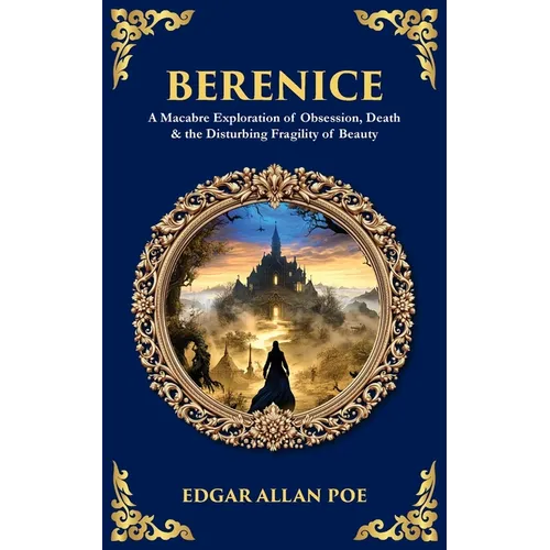 Berenice: A Macabre Exploration of Obsession, Death & the Disturbing Fragility of Beauty - Paperback
