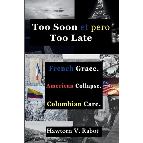 Too Soon et pero Too Late: French Grace. American Collapse. Colombian Care. - Paperback
