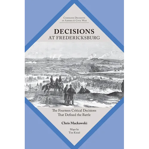 Decisions at Fredericksburg: The Fourteen Critical Decisions That Defined the Battle - Paperback