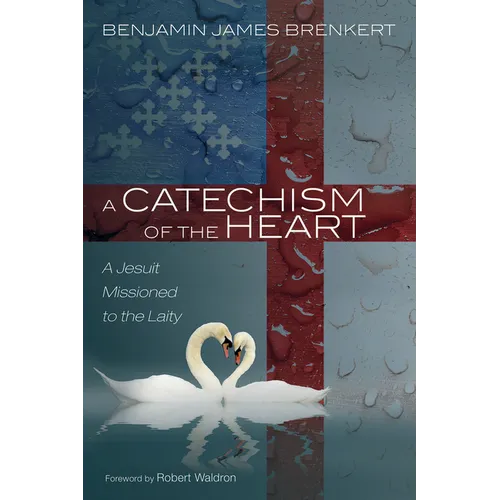 A Catechism of the Heart: A Jesuit Missioned to the Laity - Hardcover