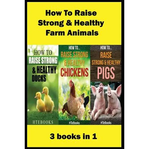 How To Raise Strong & Healthy Farm Animals: 3 books in 1 - Paperback