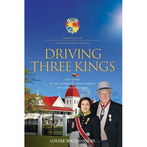 Driving Three Kings: Fifty Years of the Waterhouse Family Serving the Kingdom of Tonga - Paperback