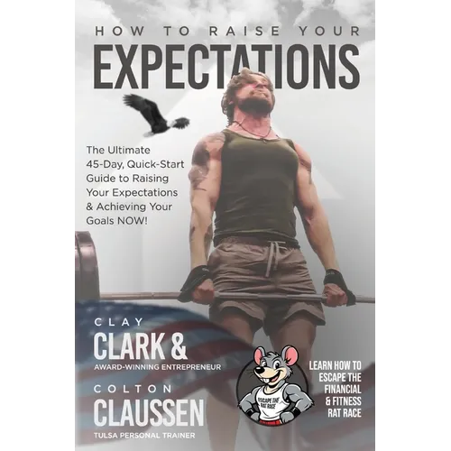 How To Raise Your Expectations: The Ultimate, 45-Day, Quick-Start Guide to Raising Your Expectations & Achieving Your Goals NOW! - Paperback