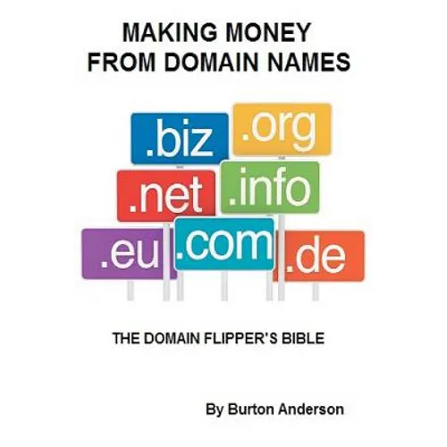 Making Money From Domain Names: The Domain Flipper's Bible - Paperback