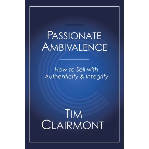 Passionate Ambivalence: How to Sell with Authenticity and Integrity - Paperback