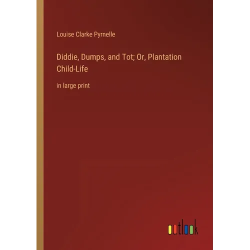 Diddie, Dumps, and Tot; Or, Plantation Child-Life: in large print - Paperback