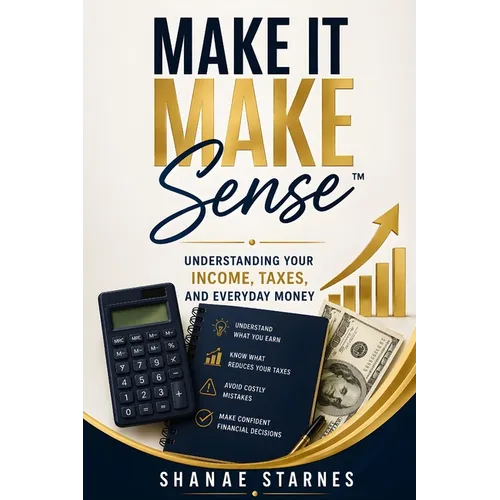 Make It Make Sense(TM): Understanding Your Income, Taxes, And Everyday Money - Paperback
