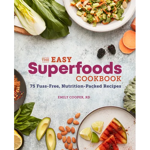 The Easy Superfoods Cookbook: 75 Fuss-Free, Nutrition-Packed Recipes - Paperback