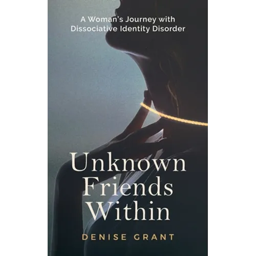 Unknown Friends Within: A Woman's Journey with Dissociative Identity Disorder