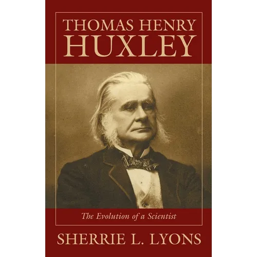 Thomas Henry Huxley: The Evolution of a Scientist - Hardcover