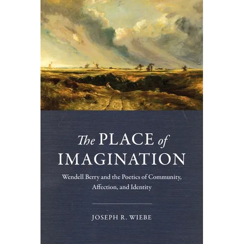 The Place of Imagination: Wendell Berry and the Poetics of Community, Affection, and Identity - Hardcover