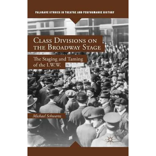 Class Divisions on the Broadway Stage: The Staging and Taming of the I.W.W. - Paperback