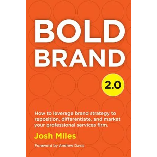 Bold Brand 2.0: How to leverage brand strategy to reposition, differentiate, and market your professional services firm. - Paperback