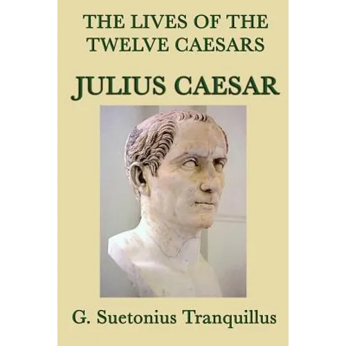 The Lives of the Twelve Caesars -Julius Caesar-: The Life of Julius Caesar from the Classic Roman Biographies - Paperback