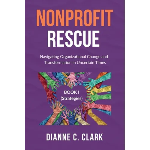 Nonprofit Rescue: Book 1 [Strategies]: Navigating Organizational Change and Transformation in Uncertain Times - Paperback