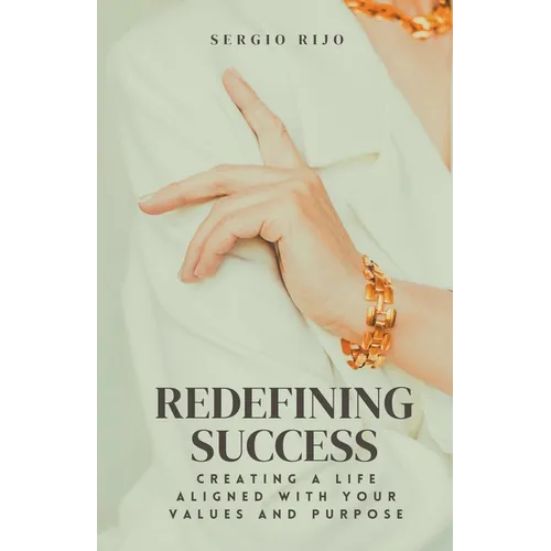 Redefining Success: Creating a Life Aligned with Your Values and Purpose