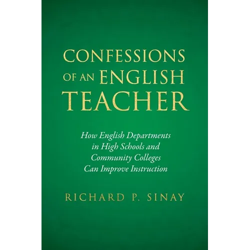 Confessions of An English Teacher: How English Departments in High Schools and Community Colleges Can Improve Instruction