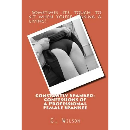 Constantly Spanked: Confessions of a Professional Female Spankee: Details and Descriptions - Paperback