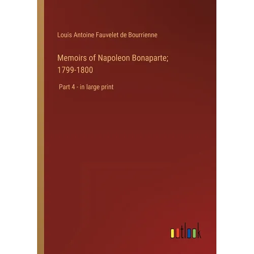 Memoirs of Napoleon Bonaparte; 1799-1800: Part 4 - in large print - Paperback