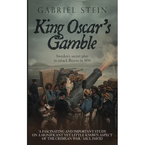 King Oscar's Gamble: Sweden's Secret Plan to Attack Russia in 1856 - Paperback