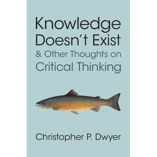 Knowledge Doesn't Exist and Other Thoughts on Critical Thinking - Hardcover