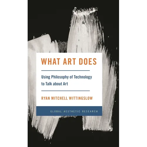 What Art Does: Using Philosophy of Technology to Talk about Art - Hardcover