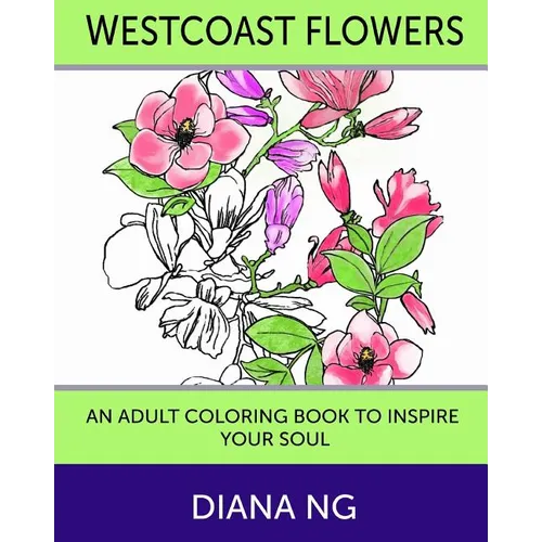 Westcoast Flowers: An Adult Coloring Book to Inspire Your Soul - Paperback