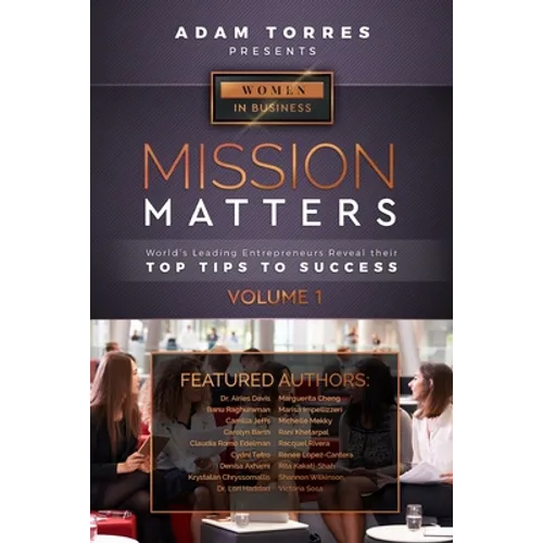 Mission Matters: World's Leading Entrepreneurs Reveal Their Top Tips To Success (Women in Business Vol.1) - Paperback