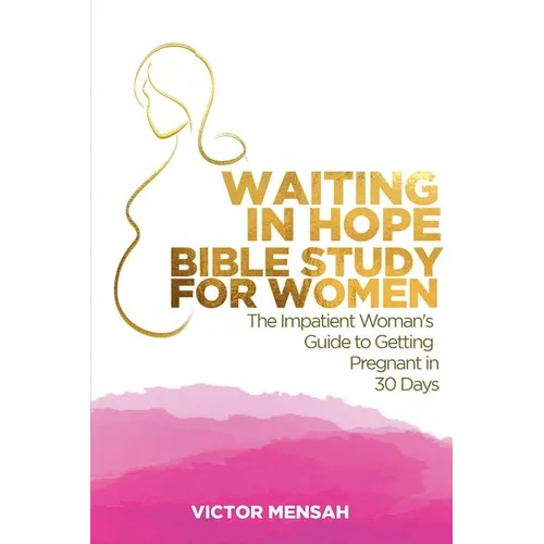 Waiting in Hope Bible Study for Women: The Impatient Woman's Guide to Getting Pregnant in 30 Days - Paperback