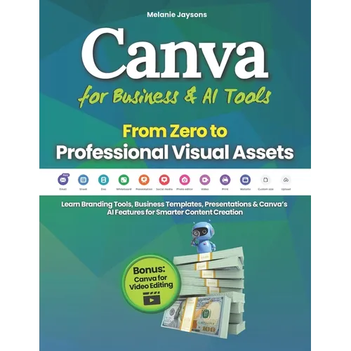 Canva for Business & AI Tools - From Zero to Professional Visual Assets: Learn Branding Tools, Business Templates, Presentations & Canva's AI Features - Paperback