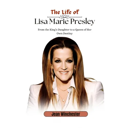 The Life of Lisa Marie Presley: From the King's Daughter to a Queen of Her Own Destiny - Paperback