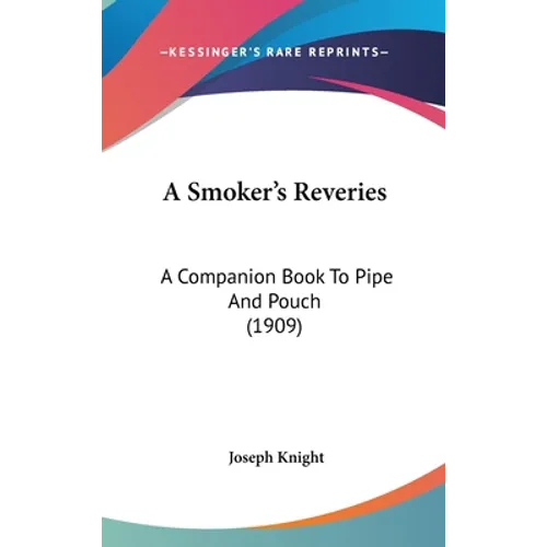 A Smoker's Reveries: A Companion Book To Pipe And Pouch (1909) - Hardcover
