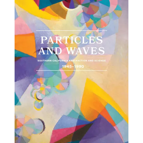Particles and Waves: Southern California Abstraction and Science: 1945-1990 - Hardcover