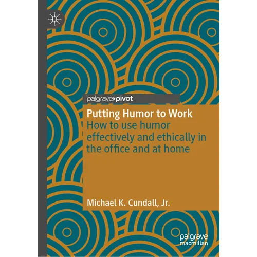 Putting Humor to Work: How to Use Humor Effectively and Ethically in the Office and at Home - Hardcover
