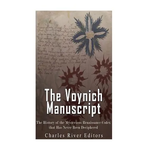 The Voynich Manuscript: The History of the Mysterious Renaissance Codex that Has Never Been Deciphered - Paperback