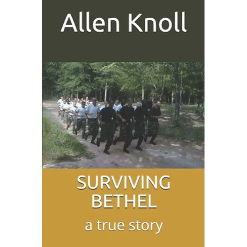 Surviving Bethel: a true story of surviving torture and abuse - Paperback