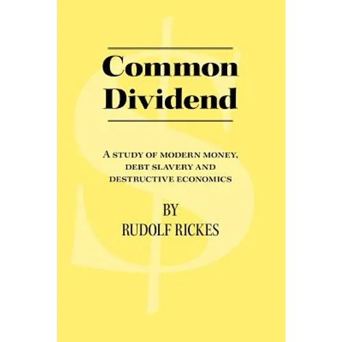 Common Dividend: A Study of Modern Money, Debt Slavery and Destructive Economics - Paperback