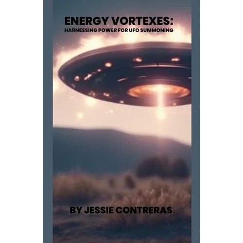 Energy Vortexes: Harnessing Power for UFO Summoning - Paperback