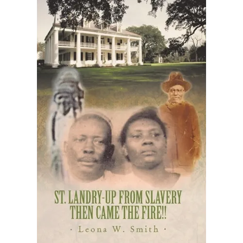 St. Landry-Up from Slavery Then Came the Fire!! - Hardcover