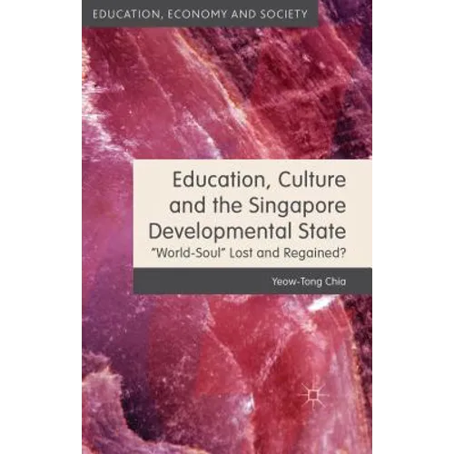 Education, Culture and the Singapore Developmental State: World-Soul Lost and Regained? - Hardcover