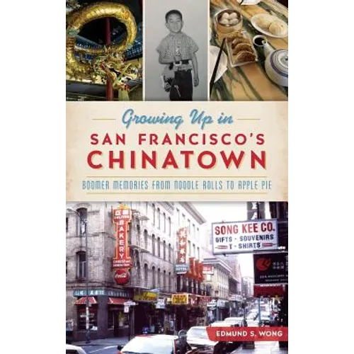 Growing Up in San Francisco's Chinatown: Boomer Memories from Noodle Rolls to Apple Pie - Hardcover