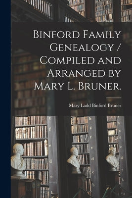 Binford Family Genealogy / Compiled and Arranged by Mary L. Bruner. - Paperback