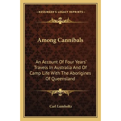 Among Cannibals: An Account Of Four Years' Travels In Australia And Of Camp Life With The Aborigines Of Queensland - Paperback
