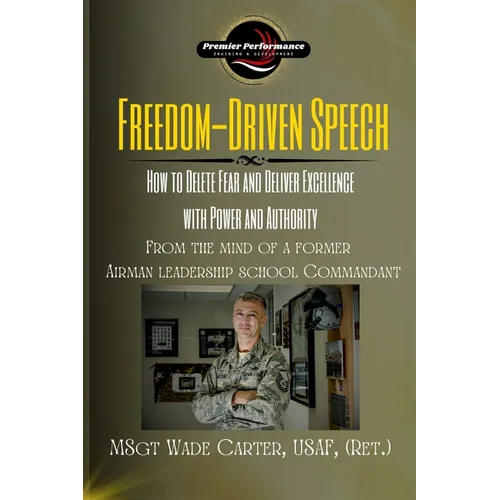 Freedom-Driven Speech: How to Delete Fear and Deliver Excellence with Power and Authority - Paperback