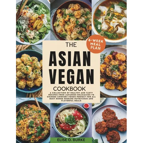 The Asian Vegan Cookbook: A Collection of Healthy and Tasty Recipes From Japanese Delicacies to Chinese Comfort Foods Perfect for all busy homes Seeki - Paperback