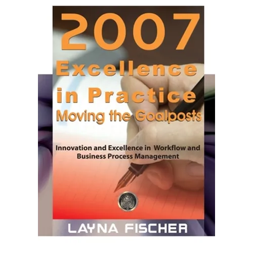 2007 Excellence in Practice: Moving the Goalposts: Innovation and Excellence in Workflow and Business Process Management - Paperback